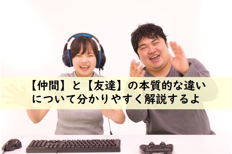 仲間 と 友達 の本質的な違いについて分かりやすく解説するよ てつたま